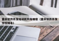 重庆软件开发培训机构有哪些（重庆软件开发学校排名）